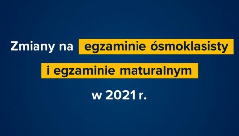 Zmiany na egzaminie ósmoklasisty i egzaminie maturalnym w 2021 r.