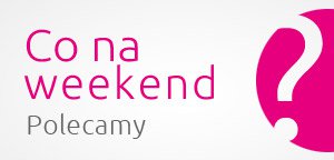 Co na weekend w powiecie kłodzkim