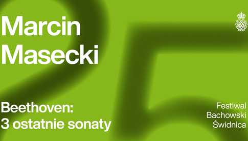 20.07, Świdnica: Festiwal Bachowski: Marcin Masecki / Beethoven: 3 ostatnie sonaty