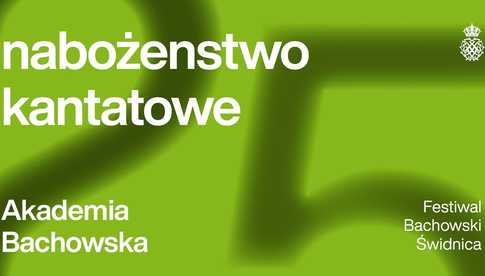 21.07, Świdnica: Festiwal Bachowski: Nabożeństwo kantatowe / Akademia Bachowska