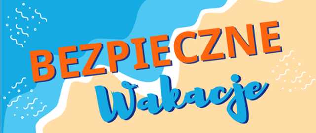 Bezpieczne wakacje. Ząbkowicki sanepid radzi: planuj, obserwuj, reaguj!