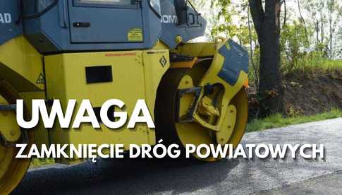 Remonty dróg powiatowych w naszym powiecie. Sprawdźcie, gdzie i kiedy zostaną zamknięte drogi